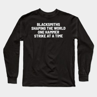 Blacksmiths Shaping the World, One Hammer Strike at a Time Long Sleeve T-Shirt